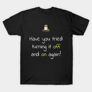 Have you tried turning it off and on again? T-Shirt